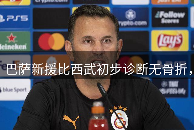巴萨新援比西武初步诊断无骨折，周四将复查伤情